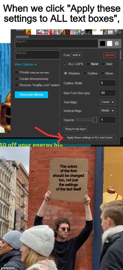 Very useful if all text is default-selected white, and you want to make them all of one color :D | When we click "Apply these settings to ALL text boxes", The colors of the font should be changed too, not just the settings of the text itself | image tagged in guy holding cardboard sign | made w/ Imgflip meme maker