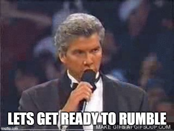 let's get ready to rumble | LETS GET READY TO RUMBLE | image tagged in let's get ready to rumble | made w/ Imgflip meme maker