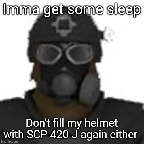 Epsilon-11 staring but its the one from SCP: Containment Breach | Imma get some sleep; Don't fill my helmet with SCP-420-J again either | image tagged in epsilon-11 staring but its the one from scp containment breach | made w/ Imgflip meme maker