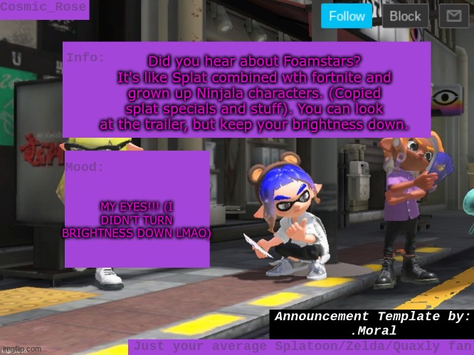 Splatoon for PS4 and PS5 | Did you hear about Foamstars? It's like Splat combined wth fortnite and grown up Ninjala characters. (Copied splat specials and stuff). You can look at the trailer, but keep your brightness down. MY EYES!!! (I DIDN'T TURN BRIGHTNESS DOWN LMAO) | image tagged in splatoon,ripoff,oh wow are you actually reading these tags,hello there,have a good day,bye | made w/ Imgflip meme maker