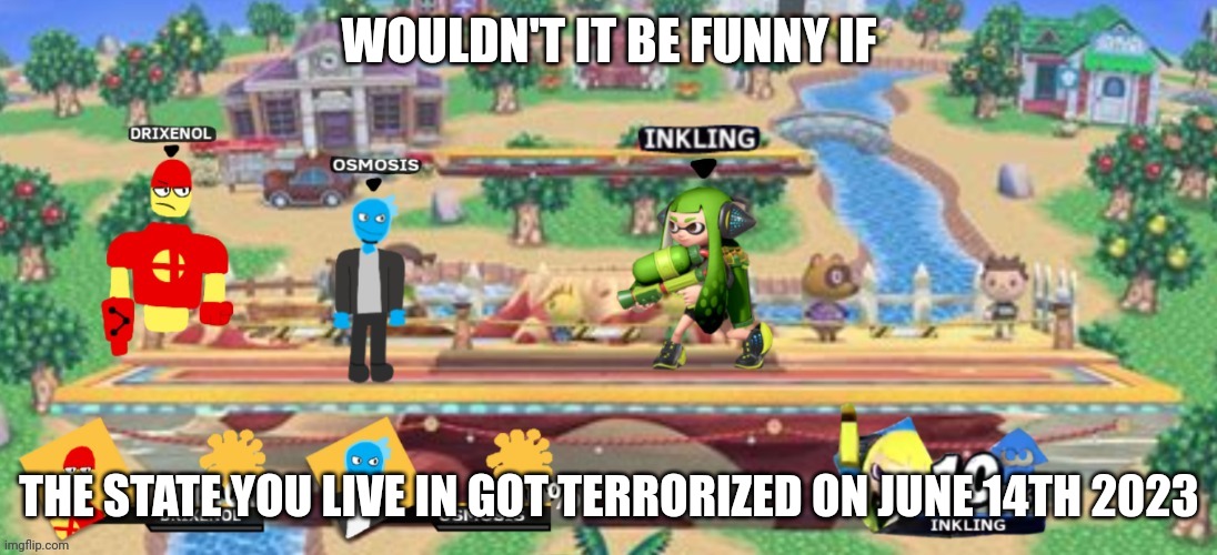 Nuh uh no way | WOULDN'T IT BE FUNNY IF THE STATE YOU LIVE IN GOT TERRORIZED ON JUNE 14TH 2023 | image tagged in nuh uh no way | made w/ Imgflip meme maker