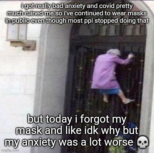 i got an ugly ahh face though | i got really bad anxiety and covid pretty much ruined me so i've continued to wear masks in public even though most ppl stopped doing that; but today i forgot my mask and like idk why but my anxiety was a lot worse 💀 | image tagged in queen | made w/ Imgflip meme maker