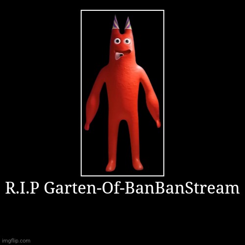 This Stream Is Dead (He Stole Your Pancreas Before This Happened) | R.I.P Garten-Of-BanBanStream | | image tagged in funny,demotivationals | made w/ Imgflip demotivational maker