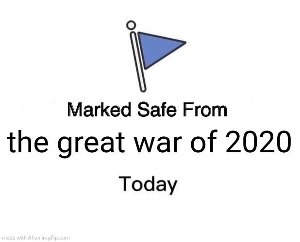 Wat | the great war of 2020 | image tagged in memes,marked safe from | made w/ Imgflip meme maker