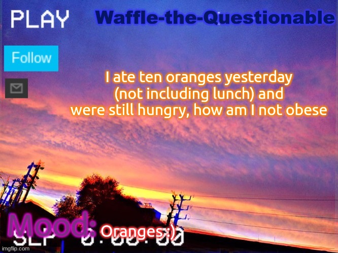 Oranges | I ate ten oranges yesterday (not including lunch) and were still hungry, how am I not obese; Oranges :) | image tagged in waffle-the-questionable | made w/ Imgflip meme maker