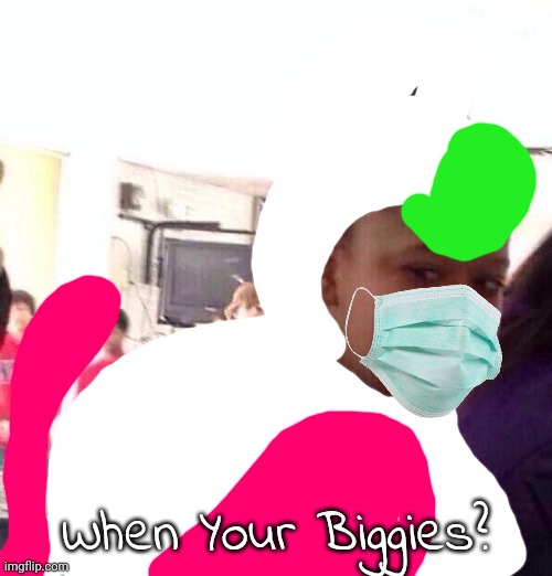 Black Girl Wat Meme | When Your Biggies? | image tagged in memes,black girl wat | made w/ Imgflip meme maker