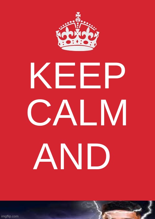 keep calm and- | KEEP CALM; AND | image tagged in memes,keep calm and carry on red | made w/ Imgflip meme maker