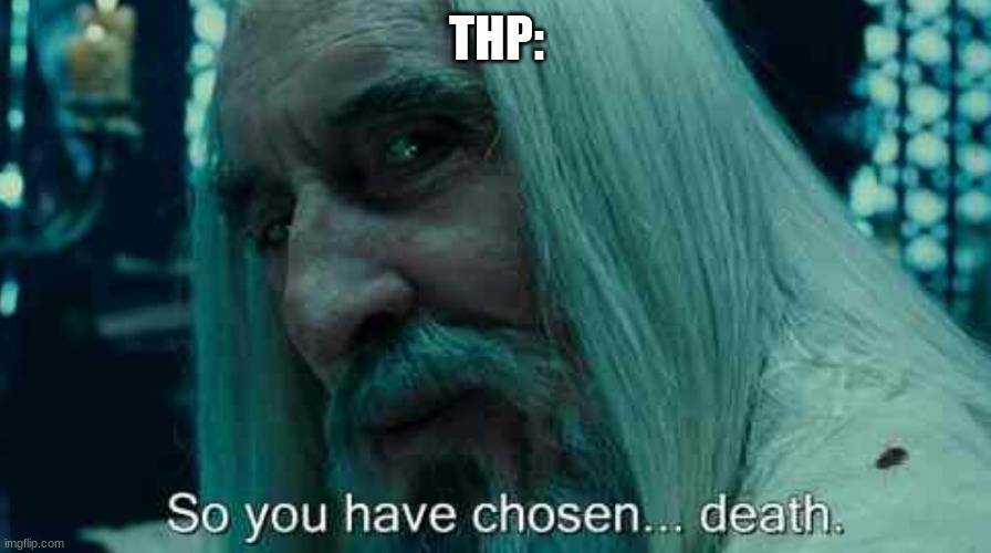 So you have chosen death | THP: | image tagged in so you have chosen death | made w/ Imgflip meme maker