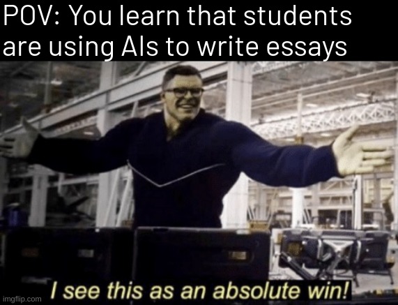 I See This as an Absolute Win! | POV: You learn that students are using AIs to write essays | image tagged in i see this as an absolute win,smort,meme man smort | made w/ Imgflip meme maker