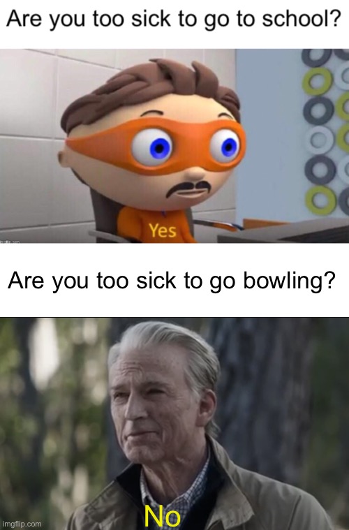 Meme #1,547 | Are you too sick to go bowling? No | image tagged in blank white template,no i don t think i will,yes,memes,relatable,sick | made w/ Imgflip meme maker