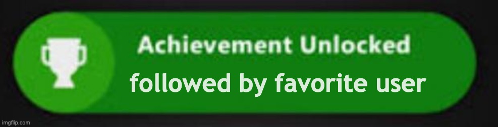 Xbox One achievement  | followed by favorite user | image tagged in xbox one achievement | made w/ Imgflip meme maker