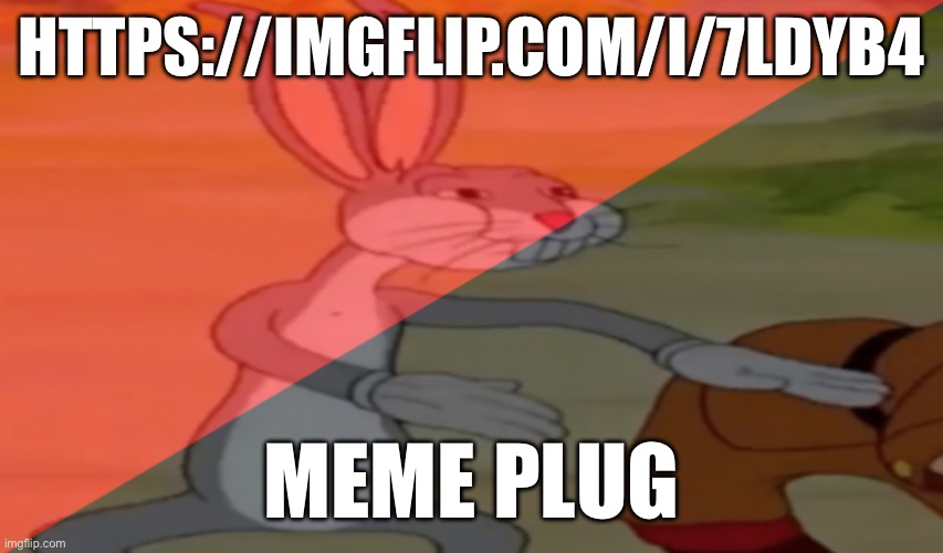 Anarcho-communist bugs bunny | HTTPS://IMGFLIP.COM/I/7LDYB4; MEME PLUG | image tagged in anarcho-communist bugs bunny | made w/ Imgflip meme maker