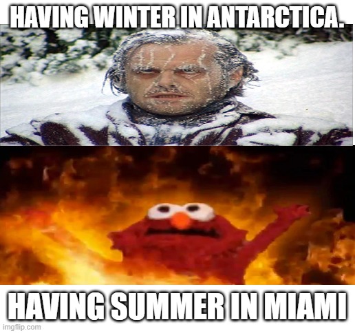 Summer vs Winter | HAVING WINTER IN ANTARCTICA. HAVING SUMMER IN MIAMI | image tagged in blank white template | made w/ Imgflip meme maker