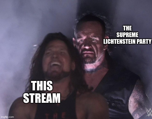 A new challenger enters the ring | THE SUPREME LICHTENSTEIN PARTY; THIS STREAM | image tagged in undertaker | made w/ Imgflip meme maker
