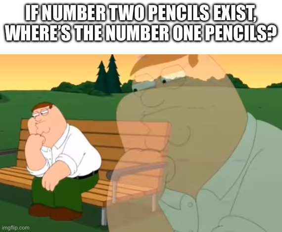 Hmmmm | IF NUMBER TWO PENCILS EXIST, WHERE’S THE NUMBER ONE PENCILS? | image tagged in school memes | made w/ Imgflip meme maker