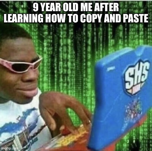 hacker!1! | 9 YEAR OLD ME AFTER LEARNING HOW TO COPY AND PASTE | image tagged in ryan beckford,hacker,hackerman,memes | made w/ Imgflip meme maker