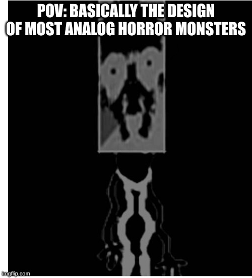 this is some what true | POV: BASICALLY THE DESIGN OF MOST ANALOG HORROR MONSTERS | image tagged in uncaninno,pizza tower,horror,gaming | made w/ Imgflip meme maker