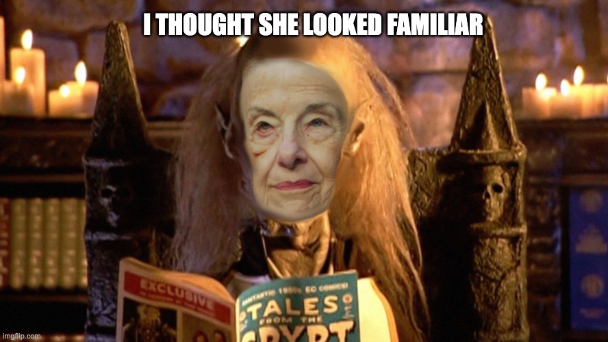 I THOUGHT SHE LOOKED FAMILIAR | image tagged in feinstein,cryptkeeper,tales from the crypt | made w/ Imgflip meme maker