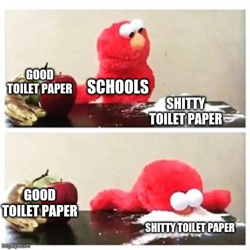School board with toilet paper | GOOD TOILET PAPER; SCHOOLS; SHITTY TOILET PAPER; GOOD TOILET PAPER; SHITTY TOILET PAPER | image tagged in elmo cocaine | made w/ Imgflip meme maker