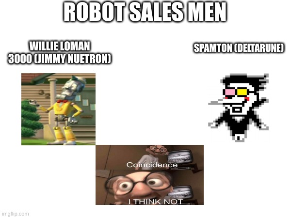 their very similar | ROBOT SALES MEN; SPAMTON (DELTARUNE); WILLIE LOMAN 3000 (JIMMY NUETRON) | image tagged in jimmy neutron,deltarune,spamton,salesman,memes | made w/ Imgflip meme maker
