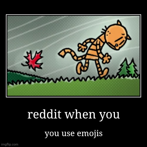 reddit when you | you use emojis | image tagged in funny,demotivationals | made w/ Imgflip demotivational maker