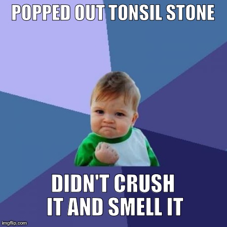 Success Kid Meme | POPPED OUT TONSIL STONE DIDN'T CRUSH IT AND SMELL IT | image tagged in memes,success kid | made w/ Imgflip meme maker