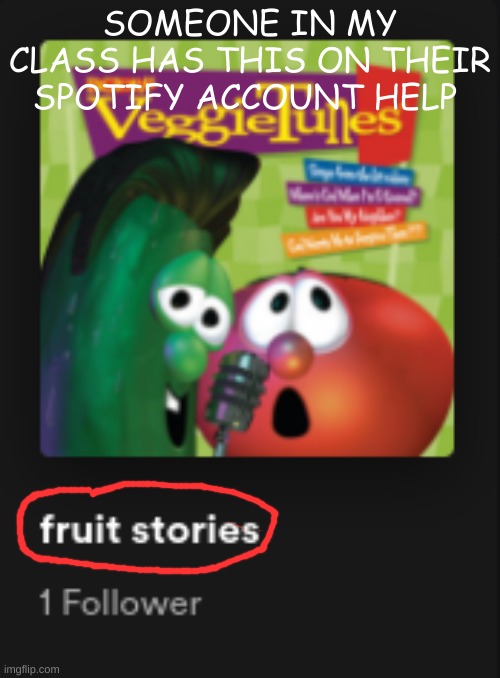 I'm sorry, I just find this so funny | SOMEONE IN MY CLASS HAS THIS ON THEIR SPOTIFY ACCOUNT HELP | image tagged in veggietales | made w/ Imgflip meme maker