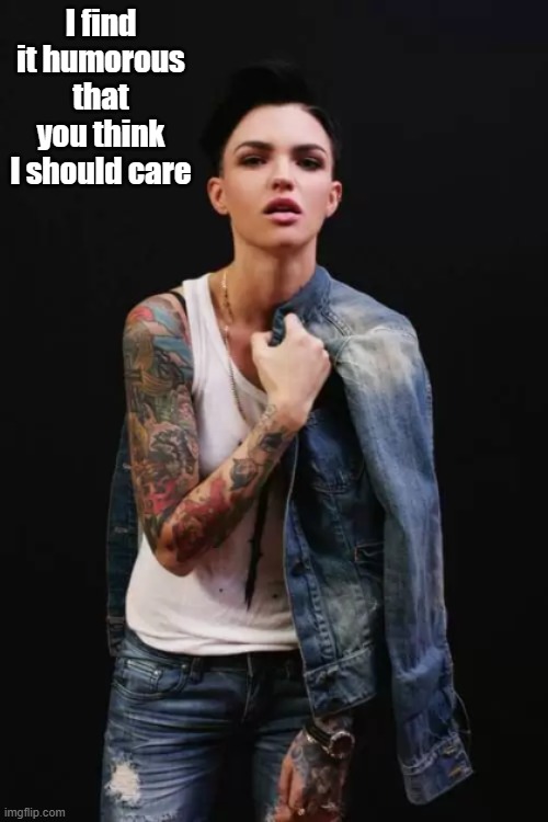 Funny | I find it humorous that you think I should care | image tagged in ruby rose,funny,sarcasm,rude | made w/ Imgflip meme maker