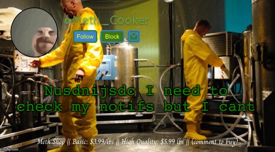 Meth Shop (Made by Del) | Nusdnijsdc I need to check my notifs but I can’t | image tagged in meth shop made by del | made w/ Imgflip meme maker