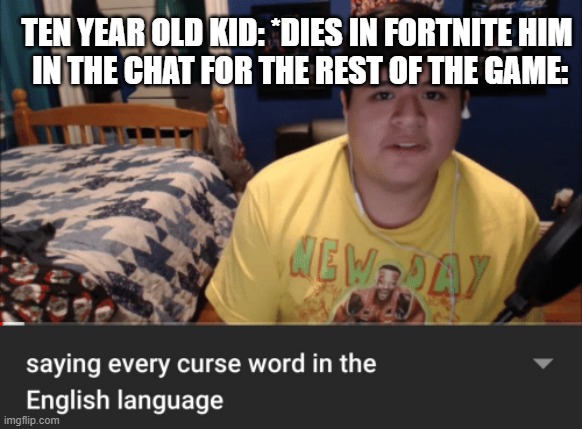 TEN YEAR OLD KID: *DIES IN FORTNITE HIM
 IN THE CHAT FOR THE REST OF THE GAME: | image tagged in funny,fun,gaming,fortnite | made w/ Imgflip meme maker