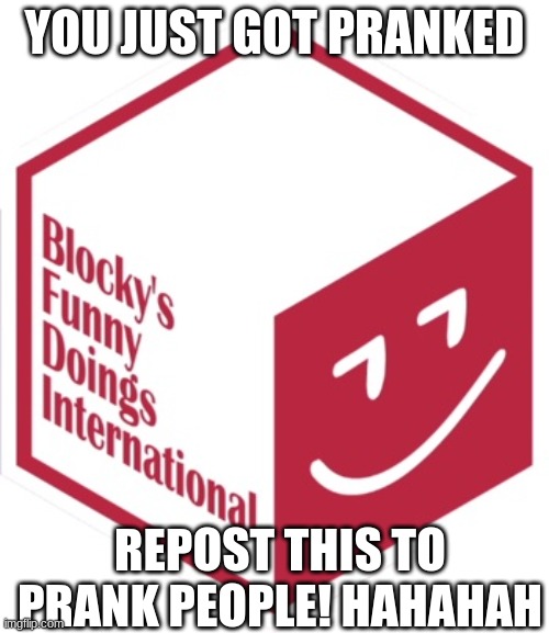HAHAHHHHAHAHHAHAHAH | YOU JUST GOT PRANKED; REPOST THIS TO PRANK PEOPLE! HAHAHAH | image tagged in new blocky's funny doings international | made w/ Imgflip meme maker