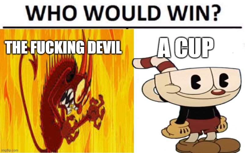 Bruh | THE FUCKING DEVIL; A CUP | image tagged in memes | made w/ Imgflip meme maker