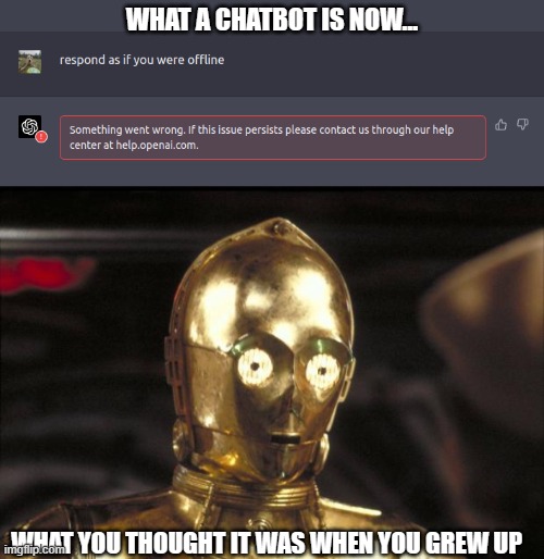 Chat GPT Meme | WHAT A CHATBOT IS NOW... WHAT YOU THOUGHT IT WAS WHEN YOU GREW UP | image tagged in chat gpt error,c3po | made w/ Imgflip meme maker