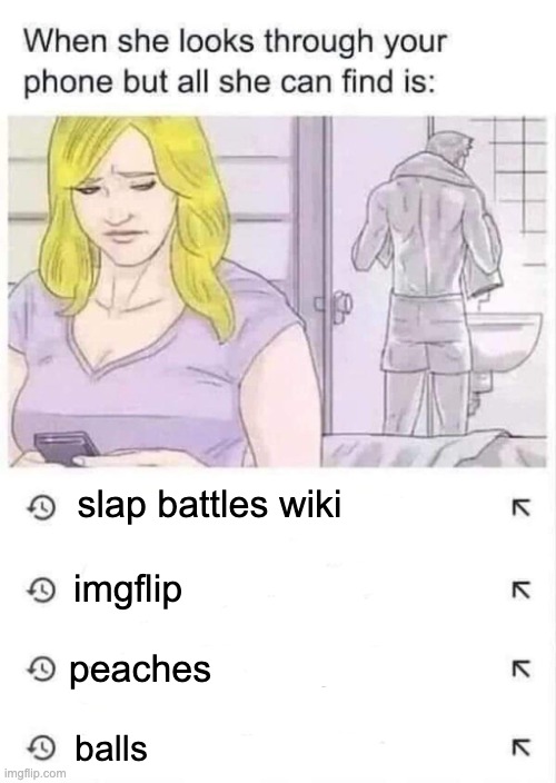 most normal search history | slap battles wiki; imgflip; peaches; balls | image tagged in when she looks through your phone but all she finds is this | made w/ Imgflip meme maker