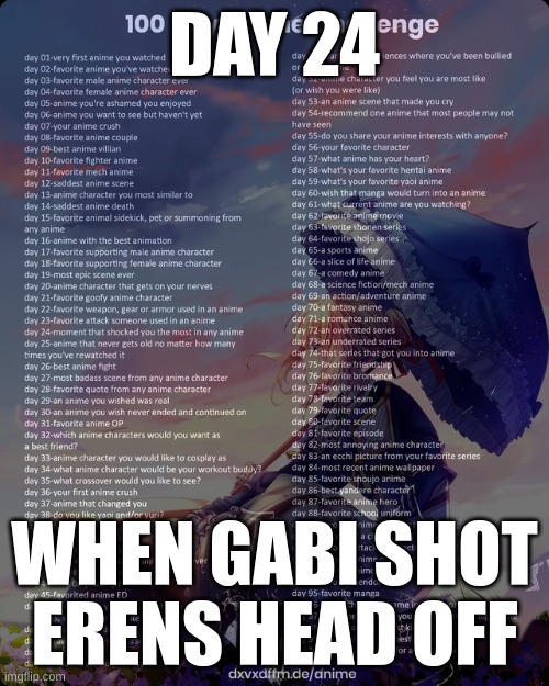100 day anime challenge | DAY 24; WHEN GABI SHOT ERENS HEAD OFF | image tagged in 100 day anime challenge | made w/ Imgflip meme maker