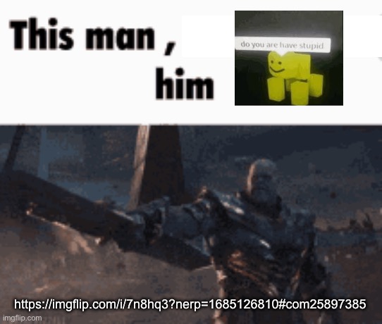 This man, _____ him | https://imgflip.com/i/7n8hq3?nerp=1685126810#com25897385 | image tagged in this man _____ him | made w/ Imgflip meme maker