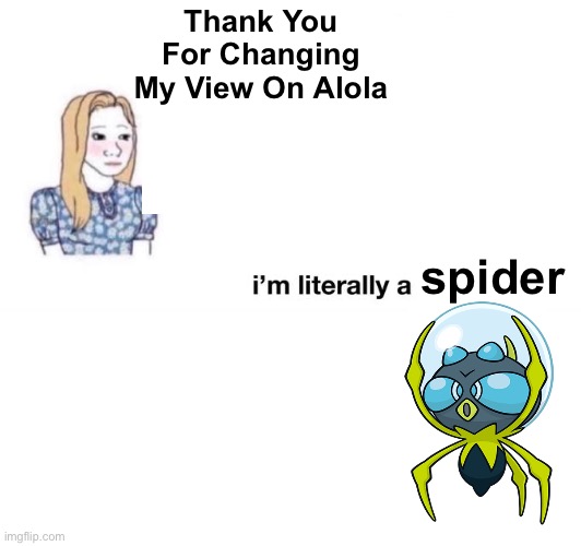 i have taken my love for dewpider to the next level | Thank You For Changing My View On Alola; spider | image tagged in thank you for changing my life | made w/ Imgflip meme maker
