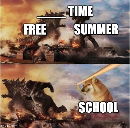 Beat it just Beat it | ____ TIME; SUMMER; FREE; SCHOOL | image tagged in kong godzilla doge,memes,pizza tower,summer | made w/ Imgflip meme maker