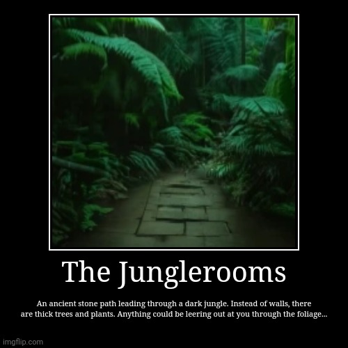 A random section of the Backrooms I came up with (the picture is AI generated) | The Junglerooms | An ancient stone path leading through a dark jungle. Instead of walls, there are thick trees and plants. Anything could be | image tagged in funny,demotivationals,jungle | made w/ Imgflip demotivational maker