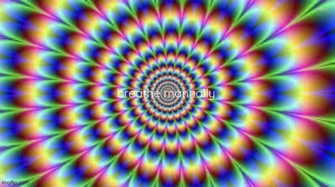 do it now | breathe manually | image tagged in trippy illusion | made w/ Imgflip meme maker