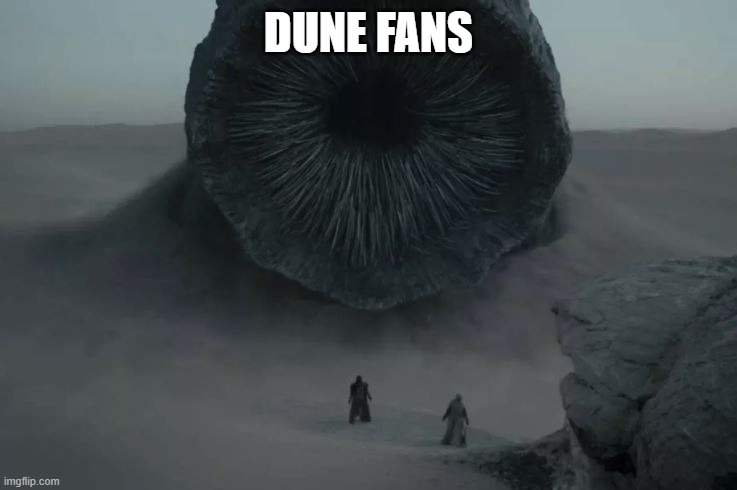 dune worm | DUNE FANS | image tagged in dune worm | made w/ Imgflip meme maker
