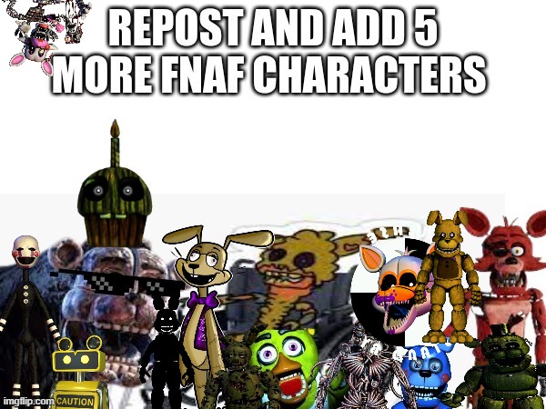 Repost and add 5 fnaf characters | image tagged in fnaf,repost this,after all why not | made w/ Imgflip meme maker