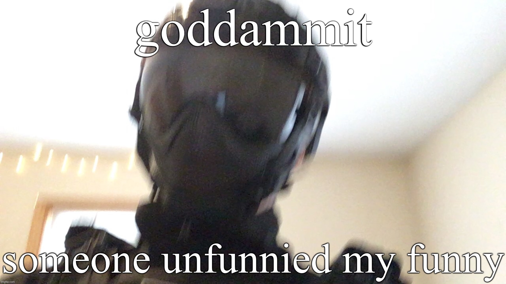 goddammit; someone unfunnied my funny | image tagged in face of man | made w/ Imgflip meme maker