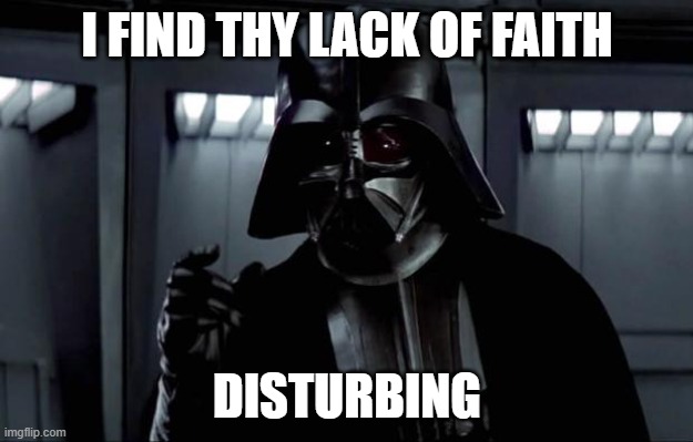 Darth Vader | I FIND THY LACK OF FAITH DISTURBING | image tagged in darth vader | made w/ Imgflip meme maker