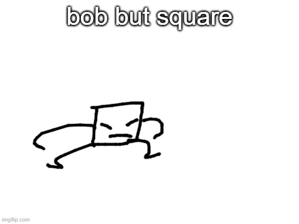 just square bob | bob but square | made w/ Imgflip meme maker