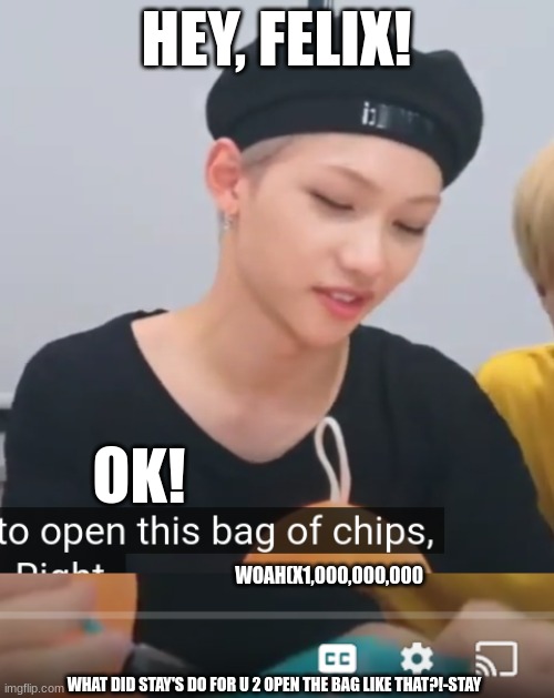 W-wha-when-what-wha-when u.... | HEY, FELIX! OK! WOAH(X1,000,000,000; WHAT DID STAY'S DO FOR U 2 OPEN THE BAG LIKE THAT?!-STAY | image tagged in illegal,idk how 2 spell,skz,felix | made w/ Imgflip meme maker