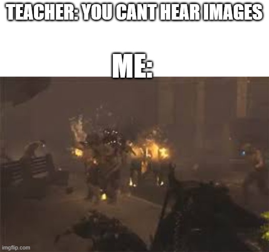 BRUH BLACK OPS 2 WAS THE BEST | TEACHER: YOU CANT HEAR IMAGES; ME: | image tagged in black ops | made w/ Imgflip meme maker