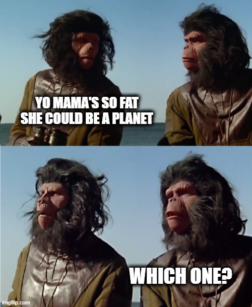 '(Insert)'...Oh $h*t, there goes the planet. | YO MAMA'S SO FAT SHE COULD BE A PLANET; WHICH ONE? | image tagged in ' insert ' oh h t there goes the planet | made w/ Imgflip meme maker