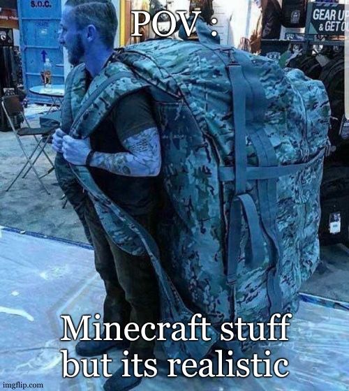 Steve , you're so strong wow , how can you carry all this stuff ? | POV :; Minecraft stuff but its realistic | image tagged in bugout bag,accurate,minecraft,stuff | made w/ Imgflip meme maker