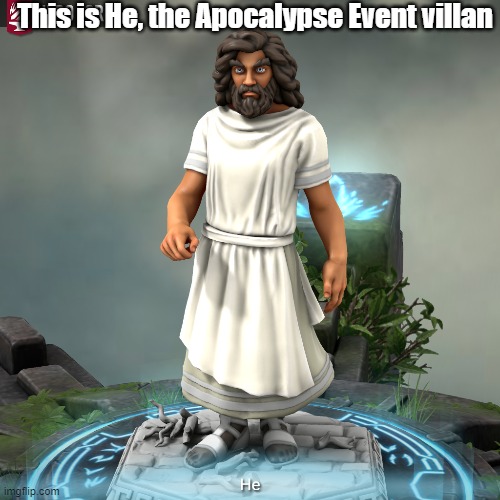 i am getting better at it! | This is He, the Apocalypse Event villan | made w/ Imgflip meme maker